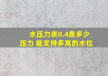 水压力表0.4是多少压力 能支持多高的水位